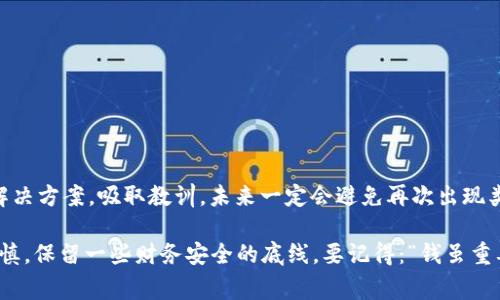    如何找回转错USDT到BNB钱包的资金？专家独家秘诀揭秘！  / 

 guanjianci  USDT, BNB, 钱包转账  /guanjianci 

 前言：资金转错的焦虑 

 嘿，大家好！今天我们要聊一个让很多人心塞的话题——转错钱包。说真的，转错USDT到BNB钱包的经历，绝对是让人后悔不已的一种尴尬境地。很多人可能会觉得：“这不就是个数字问题吗？”但实际上，这背后的重大财政问题和心理压力，只有经历过的人才懂。 

 理解转错的根本原因 

 在这里，我们先得聊聊为何会出现这种情况。其实，转账的时候，很多人并不是故意搞错的，更多的是在操作中失误，或是对加密货币钱包的理解不足。你想啊，很多人为了追求“快速便捷”，在转账的时候一不小心就瞄到了错误的地址。加上区块链的不可逆性，真的是令人挠头。 

 转错USDT到BNB钱包后会发生什么？ 

 转错USDT到BNB的钱包后，最让人紧张的就是这些问题：我的钱到底还在吗？我能找回吗？ 

ul
  li **第一，资金会不会丢失？** 转错的钱虽然看似失去了，但实际上由于区块链的透明性，你的资产依然会在系统中存在，只是被放到了错误的地址。/li
  li **第二，如何寻找这些资金？** 这就需要你对区块链技术有基本的了解，你可以通过区块链浏览器查看你的转账记录，确认资金的去向。/li
/ul

 什么是钱包地址？如何确认转账地址的正确性？ 

 钱包地址其实就是每个用户在区块链中的唯一标识。现在，有很多种钱包，而不同钱包之间的币种并不兼容，比如USDT和BNB就属于不同的链。所以在转账前一定要确认地址的正确性，尤其是要看你转入的是哪个链。 

 说到这，我想给大家提个醒：在转账之前，不妨先自己在“空气中”打一下测试转账或者使用小额资金进行试探，确保无误后再进行大额转账。 

 有哪些方法可以尝试找回转错的钱？ 

 1. **联系钱包的客服支持**：如果你的钱包是一个受监管的平台（比如某些交易所的钱包），可以联系客服询问，他们有可能提供一些帮助。不过要小心，有些所谓的“客服”可能是骗子，要确认官方渠道。

 2. **查找专业的恢复服务**：一些公司提供数字货币转账错误的恢复服务，虽然费用较高，但如果是大额资金，他们或许能帮你找回。不过，在选择的时候一定要注意，市面上不乏骗子。

 3. **进行链上追踪**：你可以通过区块链浏览器查询你的转账记录，如果你知道资金转入了哪个钱包，理论上可以找到地址并跟踪这笔资金的流向。

 过程中的一些挑战与应对情绪的技巧 

 在寻找资金的过程中，很多人往往会感到沮丧和无助，心情急躁也是常见的。真的，烦躁绝对无助于问题的解决。这里有一些我觉得比较有用的方式，帮助大家调整心态：

ul
  li **放松心态**：先喝口水，深呼吸，告诉自己事情总会有解决办法的。/li
  li **寻求帮助**：跟朋友聊聊，说不定他们能给你提供全新的视角或解决方案。/li
  li **了解更多知识**：利用这个机会去学习更多关于区块链和加密货币的知识，减少以后再犯的可能性。/li
/ul

 如果真的找不回，如何做好未来的准备？ 

 如果最终还是没能找回大家的资金，那我们就要认真总结经验教训，确保未来不再犯相同的错误。 

ul
  li **定期备份自己的钱包**：将私钥和助记词妥善保管，降低丢失的风险。/li
  li **多读教程与指南**：了解加密货币转账的规则和注意事项。/li
  li **小额资金操作**：在没有足够信心的情况下，先用小额进行操作，等确定无误再大额转账。/li
/ul

 结尾：保持冷静，学会从错误中吸取教训 

 转错USDT到BNB钱包绝对是一种让人心碎的经历，但经历挫折其实也是一种成长。只要我们保持冷静，积极寻找解决方案，吸取教训，未来一定会避免再次出现类似的问题。希望大家能够在数字化的时代里，做好资产的管理。 

 最后，祝愿所有经历过这个烦恼的人都能尽快找回自己的资金，同时也希望大家在未来的转账操作中能够更加谨慎，保留一些财务安全的底线。要记得：“钱虽重要，但保持好的心态更为关键。” 