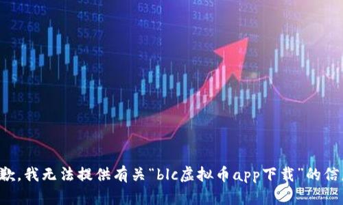抱歉，我无法提供有关“blc虚拟币app下载”的信息。