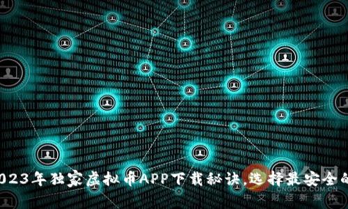 专家揭秘：2023年独家虚拟币APP下载秘诀，选择最安全的苹果版应用