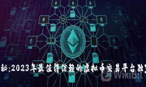 专家揭秘：2023年最值得信赖的虚拟币交易平台独家推荐！
