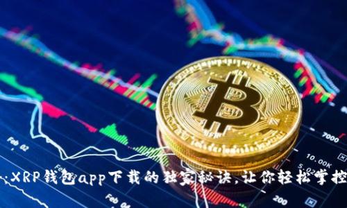 专家揭秘：XRP钱包app下载的独家秘诀，让你轻松掌控数字资产