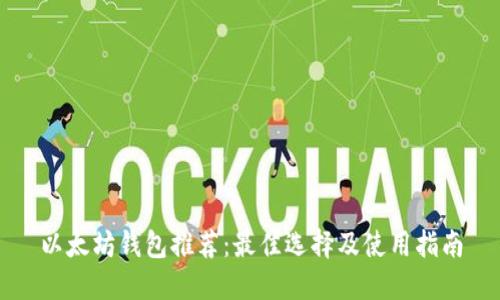 以太坊钱包推荐：最佳选择及使用指南