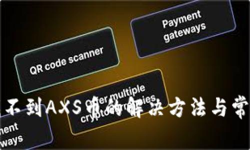 TP钱包中找不到AXS币的解决方法与常见问题分析