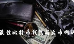 如何选择最佳比特币钱包与火币网的综合评估