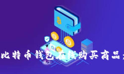 如何使用比特币钱包在线购买商品：全面指南