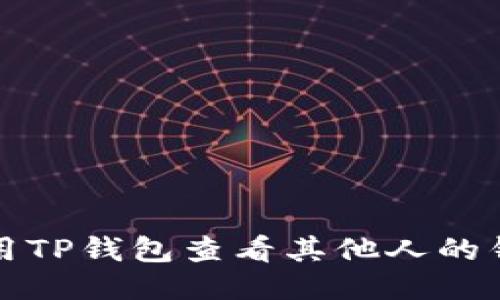 如何使用TP钱包查看其他人的钱包信息