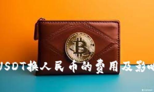 数字钱包USDT换人民币的费用及影响因素解析