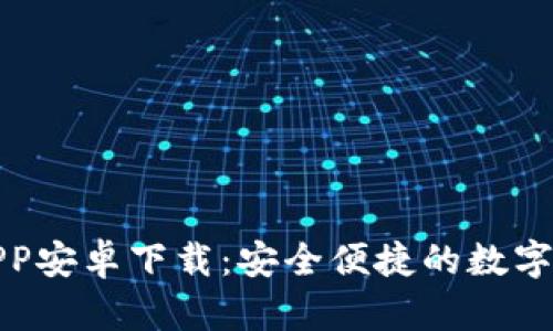 TP钱包官方APP安卓下载：安全便捷的数字货币管理工具