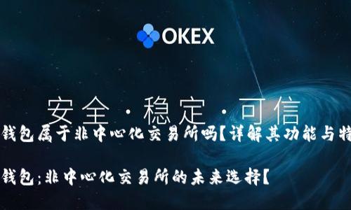 TP钱包属于非中心化交易所吗？详解其功能与特点

TP钱包：非中心化交易所的未来选择？