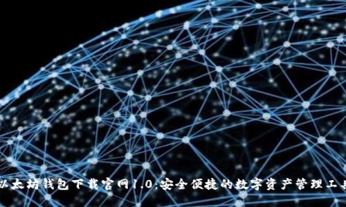 以太坊钱包下载官网1.0：安全便捷的数字资产管理工具