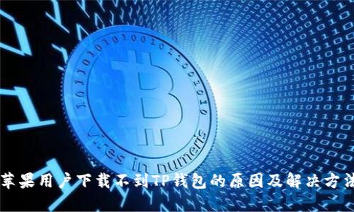 苹果用户下载不到TP钱包的原因及解决方法