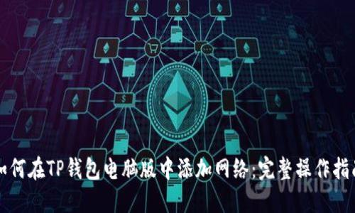 如何在TP钱包电脑版中添加网络：完整操作指南