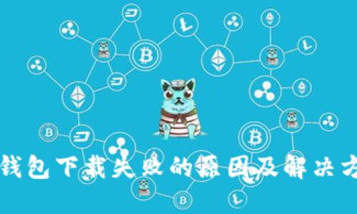 TP钱包下载失败的原因及解决方法