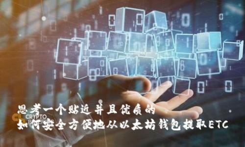 思考一个贴近并且优质的
如何安全方便地从以太坊钱包提取ETC