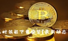 TP钱包什么时候能下载安装？最新动态与注意事项