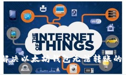 如何解决以太坊钱包无法转账的问题？