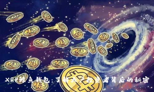 XRP鲸鱼钱包：了解大户投资者背后的秘密