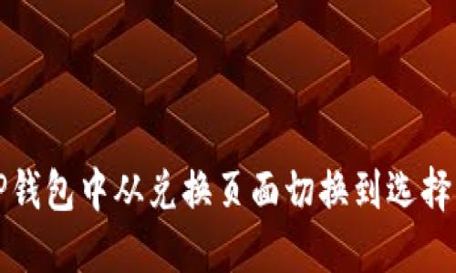 如何在TP钱包中从兑换页面切换到选择钱包页面