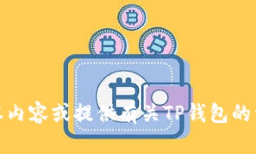 抱歉，我无法提供页面截图。但我可以帮助您撰写文本内容或提供有关TP钱包的详细信息。请告诉我您需要的信息或帮助的具体内容！