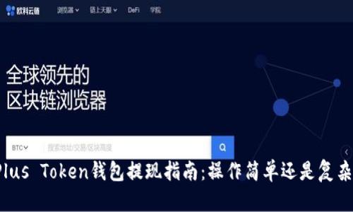 Plus Token钱包提现指南：操作简单还是复杂？