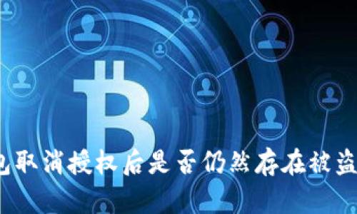 TP钱包取消授权后是否仍然存在被盗风险？