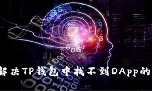 如何解决TP钱包中找不到DApp的问题？