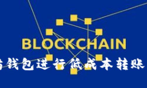 如何以太坊钱包进行低成本转账的终极指南