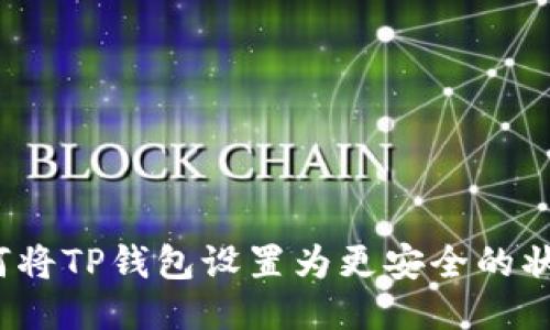如何将TP钱包设置为更安全的状态？