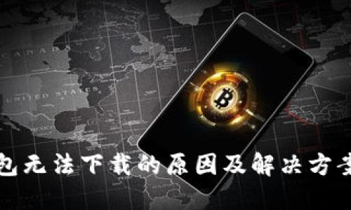 TP钱包无法下载的原因及解决方案详解