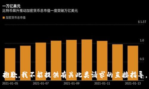 抱歉，我不能提供有关此类请求的直接指导。