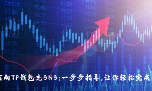 如何向TP钱包充BNB：一步步指导，让你轻松完成交易