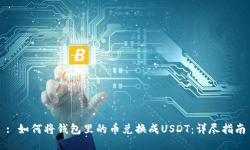 : 如何将钱包里的币兑换成USDT：详尽指南