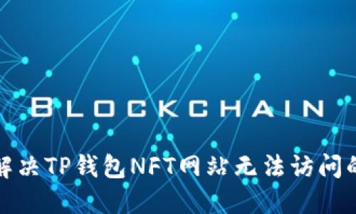 如何解决TP钱包NFT网站无法访问的问题