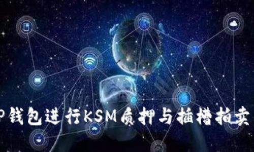 如何使用TP钱包进行KSM质押与插槽拍卖的详细指南