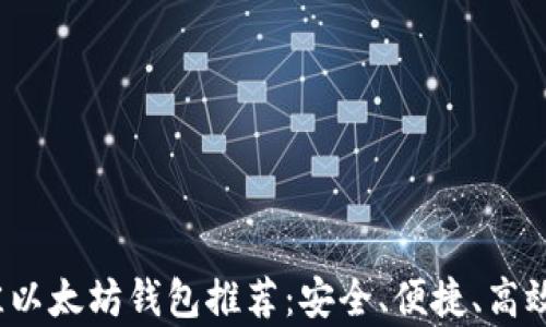 
2023年最佳以太坊钱包推荐：安全、便捷、高效全方位分析