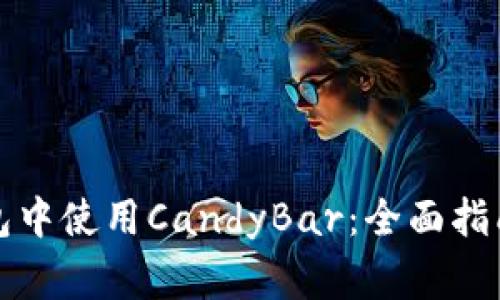 如何在以太坊钱包中使用CandyBar：全面指南与常见问题解答