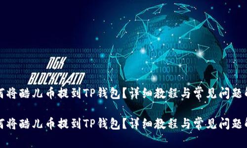 如何将酷儿币提到TP钱包？详细教程与常见问题解析

如何将酷儿币提到TP钱包？详细教程与常见问题解析