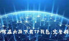如何在大陆下载TP钱包：完整指南