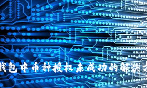 TP钱包中币种授权未成功的解决方案