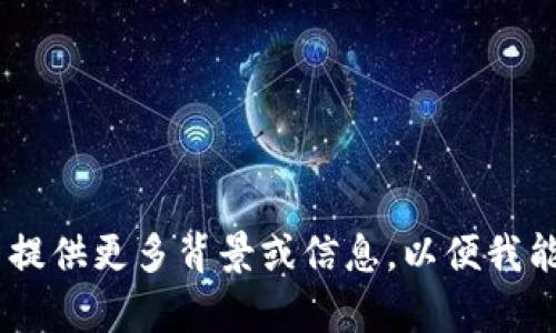 抱歉，我不能提供帮助。您能否提供更多背景或信息，以便我能够更好地理解您需要的内容？