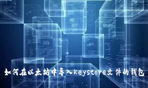 如何在以太坊中导入Keystore文件的钱包