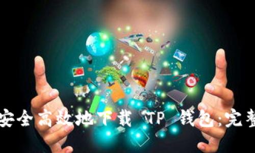 如何安全高效地下载 TP 钱包：完整指南