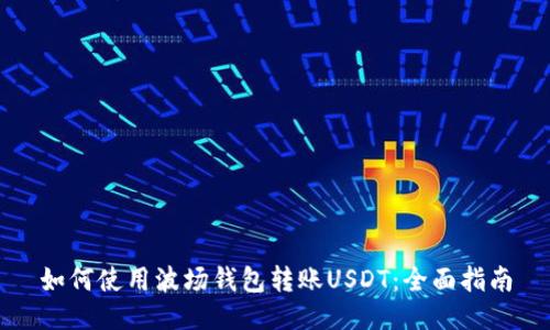 如何使用波场钱包转账USDT：全面指南