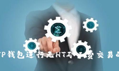 如何使用TP钱包进行无HT矿工费交易的完整指南
