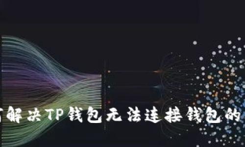 如何解决TP钱包无法连接钱包的问题