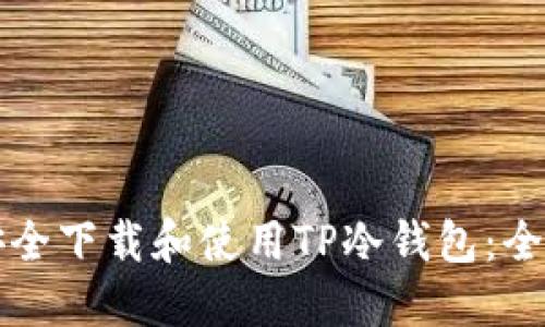 如何安全下载和使用TP冷钱包：全面指南