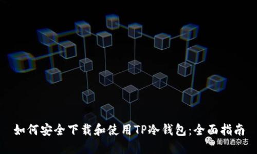 如何安全下载和使用TP冷钱包：全面指南