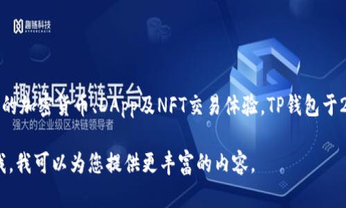 TP钱包（TokenPocket）是一款支持多链数字资产管理的钱包应用，旨在为用户提供便捷的加密货币、DApp及NFT交易体验。TP钱包于2018年上线，迅速获得了加密货币社区的认可，并且逐步扩展了其功能与支持的区块链。

如果您希望了解更多关于TP钱包的详细信息，例如其功能、使用方法、安全性等，请告诉我，我可以为您提供更丰富的内容。