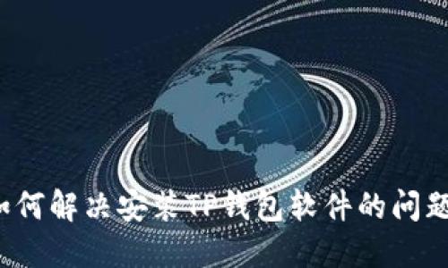 如何解决安装TP钱包软件的问题？