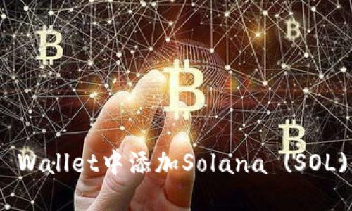 如何在Math Wallet中添加Solana (SOL) 并进行管理